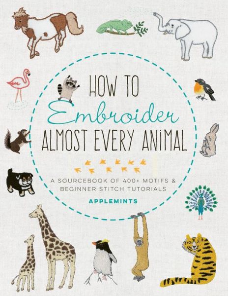 Cover for Applemints · How to Embroider Almost Every Animal: A Sourcebook of 400+ Motifs and Beginner Stitch Tutorials - Almost Everything (Paperback Book) (2021)