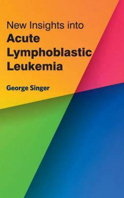 Cover for George Singer · New Insights into Acute Lymphoblastic Leukemia (Hardcover Book) (2015)