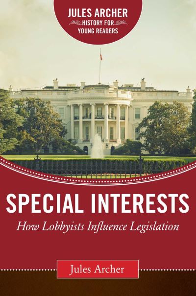 Cover for Jules Archer · Special Interests: How Lobbyists Influence Legislation (Hardcover Book) (2017)