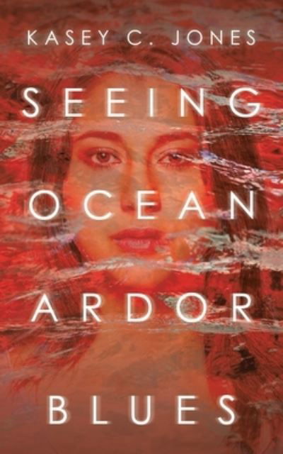 Cover for Kasey C Jones · Seeing Ocean Ardor Blues (Pocketbok) (2021)