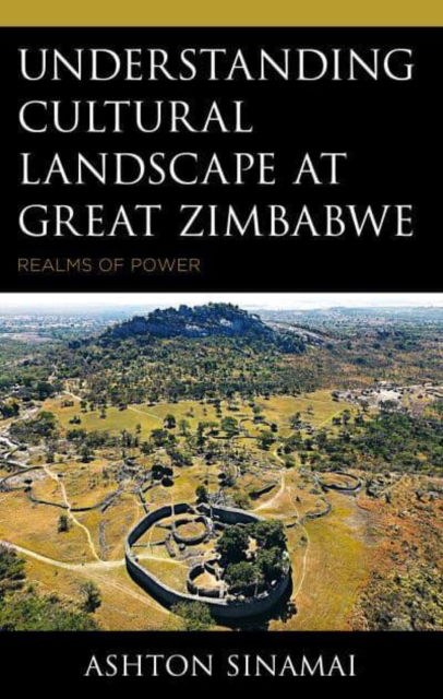 Cover for Ashton Sinamai · Understanding Cultural Landscape at Great Zimbabwe: Realms of Power (Hardcover Book) (2025)