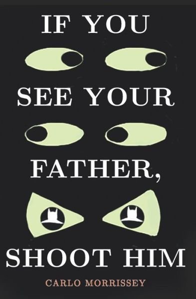 Carlo Morrissey · If You See Your Father, Shoot Him (Paperback Book) (2019)