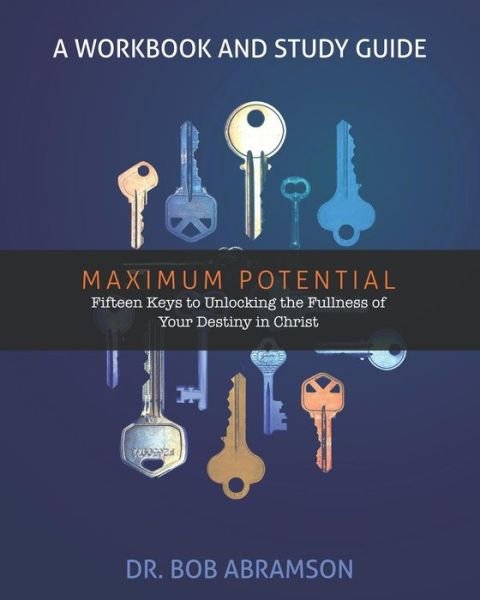 Cover for Dr. Bob Abramson · Maximum Potential - A Workbook and Study Guide : Fifteen Keys to Unlocking the Fullness of Your Destiny in Christ (Paperback Bog) (2018)
