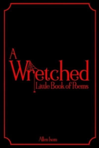 A Wretched Little Book of Poems - Allen Isom - Books - Allen Isom - 9781735651903 - September 28, 2020