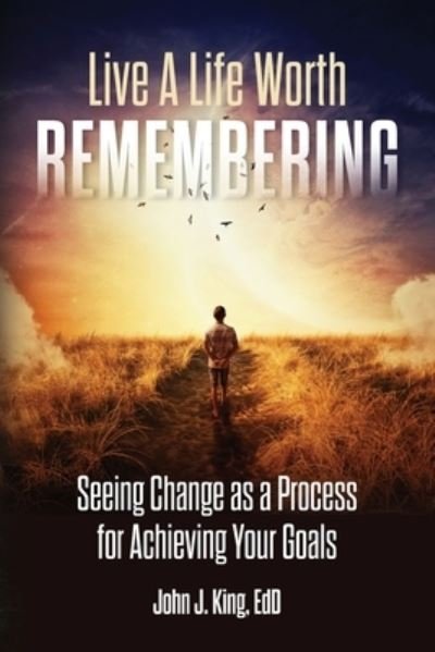 Cover for Edd John King · Live a Life Worth Remembering: Seeing Change as a Process for Achieving Your Goals (Paperback Book) (2021)