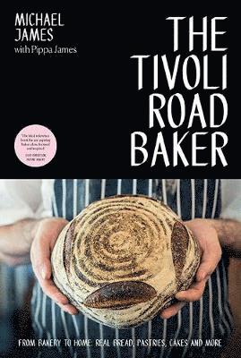 The Tivoli Road Baker: From Bakery to Home: Real Bread, Pastries, Cakes and More - Michael James - Books - Hardie Grant Books - 9781743795903 - December 1, 2019