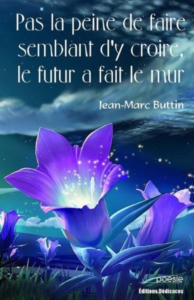 Cover for Jean-marc Buttin · Pas La Peine De Faire Semblant D'y Croire, Le Futur a Fait Le Mur (Paperback Book) (2015)