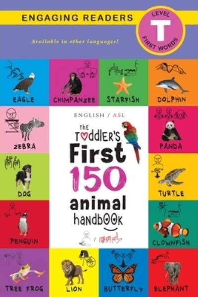 The Toddler's First 150 Animal Handbook: (English / American Sign Language - ASL) Pets, Aquatic, Forest, Birds, Bugs, Arctic, Tropical, Underground, Animals on Safari, and Farm Animals - Ashley Lee - Książki - Engage Books - 9781774373903 - 22 września 2020