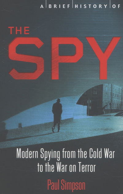 Cover for Paul Simpson · A Brief History of the Spy: Modern Spying from the Cold War to the War on Terror - Brief Histories (Pocketbok) (2013)