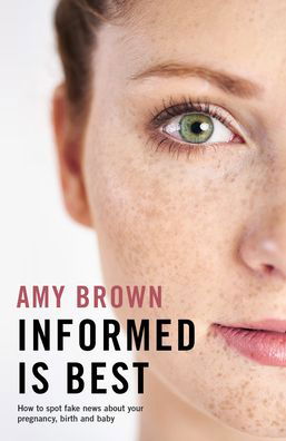 Informed is Best: How to spot fake news about your pregnancy, birth and baby - Amy Brown - Livros - Pinter & Martin Ltd. - 9781780664903 - 7 de novembro de 2019