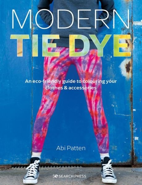 Cover for Abi Patten · Modern Tie Dye: An ECO-Friendly Guide to Colouring Your Clothes &amp; Accessories (Taschenbuch) (2022)