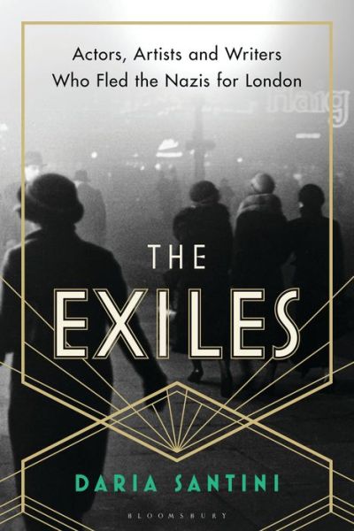 Cover for Daria Santini · The Exiles: Actors, Artists and Writers Who Fled the Nazis for London (Hardcover Book) (2019)