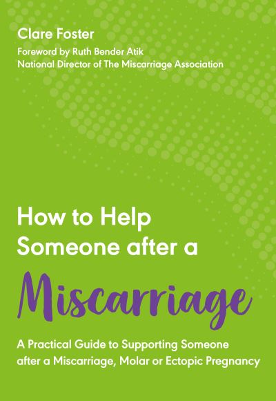 Cover for Clare Foster · How to Help Someone After a Miscarriage: A Practical Guide to Supporting Someone after a Miscarriage, Molar or Ectopic Pregnancy (Paperback Book) (2021)