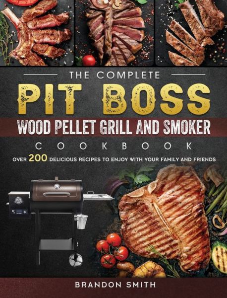 Cover for Brandon Smith · The Complete Pit Boss Wood Pellet Grill And Smoker Cookbook (Hardcover Book) (2021)