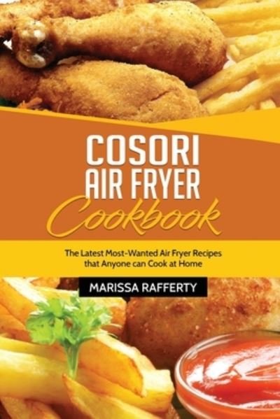 Marissa Rafferty · Cosori Air Fryer Cookbook: The Latest Most-Wanted Air Fryer Recipes that Anyone can Cook at Home (Paperback Book) (2021)