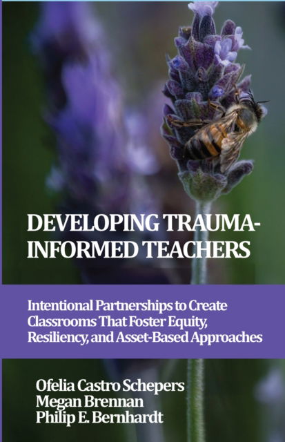 Cover for Developing Trauma-Informed Teachers: Intentional Partnerships to Create Classrooms That Foster Equity, Resiliency, and Asset-Based Approaches - Contemporary Perspectives on Developing Trauma-Informed Teachers (Hardcover Book) (2025)