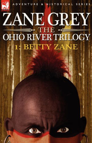 Cover for Zane Grey · The Ohio River Trilogy 1: Betty Zane - Ohio River Trilogy (Paperback) (Paperback Book) (2007)