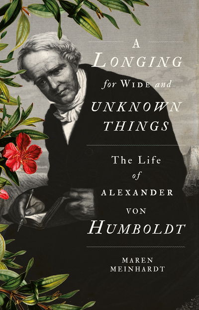 Cover for Maren Meinhardt · A Longing for Wide and Unknown Things: The Life of Alexander von Humboldt (Hardcover Book) (2018)