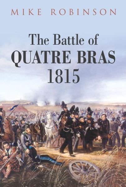 Cover for Mike Robinson · The Battle of Quatre Bras 1815 (Innbunden bok) (2009)