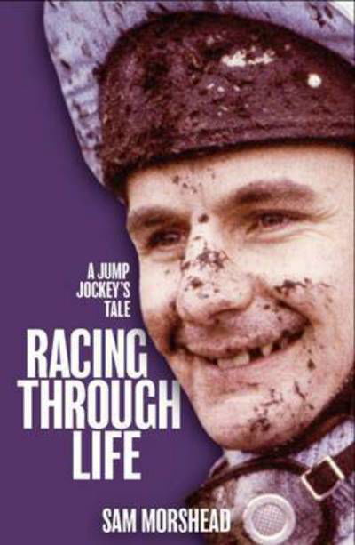 Racing Through Life: A Jump Jockey's Tale - Sam Morshead - Bücher - Raceform Ltd - 9781910498903 - 9. September 2016