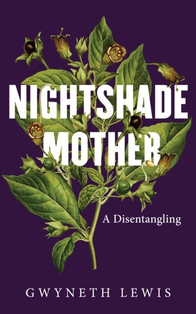 Cover for Gwyneth Lewis · Nightshade Mother: A Disentangling (Hardcover Book) (2024)