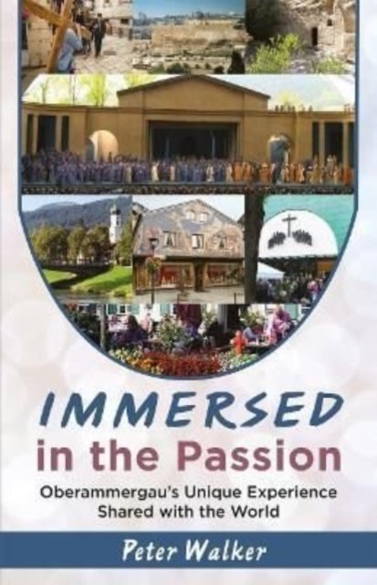 Immersed in the Passion: Oberammergau's Unique Experience Shared with the World - Peter Walker - Książki - Walkway Books - 9781916368903 - 1 lutego 2022