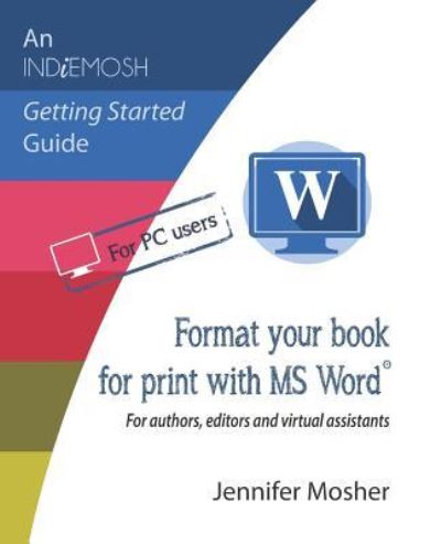 Format your book for print with MS Word (R): For authors, editors and virtual assistants - Indiemosh Getting Started Guide - Jennifer Mosher - Books - Moshpit Publishing - 9781925814903 - October 20, 2018