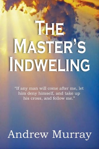 The Master's Indwelling - Andrew Murray - Books - Bottom of the Hill Publishing - 9781935785903 - September 1, 2010