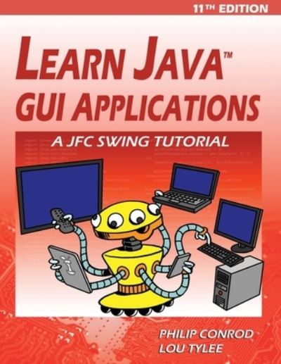 Learn Java GUI Applications - 11th Edition: A JFC Swing Tutorial - Philip Conrod - Kirjat - Kidware Software - 9781937161903 - tiistai 19. marraskuuta 2019