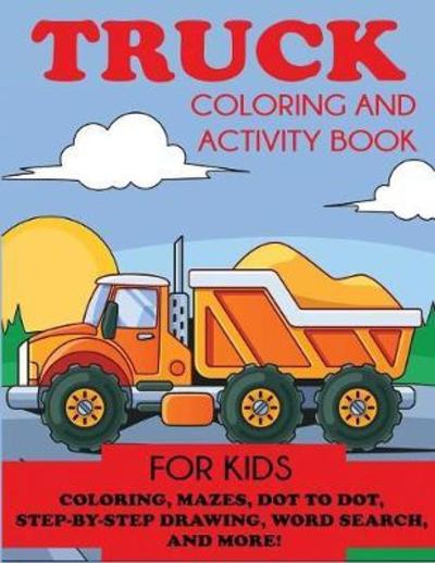 Cover for Blue Wave Press · Truck Coloring and Activity Book for Kids: Coloring, Mazes, Dot to Dot, Step-by-Step Drawing, Word Searches, and More! - Kids Activity Books (Paperback Book) (2018)