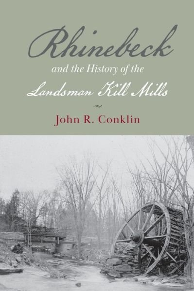 Cover for John R Conklin · Rhinebeck and the History of the Landsman Kill Mills (Paperback Book) (2019)