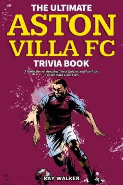 Cover for Ray Walker · The Ultimate Aston Villa FC Trivia Book: A Collection of Amazing Trivia Quizzes and Fun Facts for Die-Hard Lions Fans! (Paperback Book) (2021)