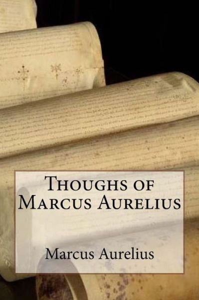 Thoughs of Marcus Aurelius - Marcus Aurelius - Bøger - Createspace Independent Publishing Platf - 9781974650903 - 17. august 2017