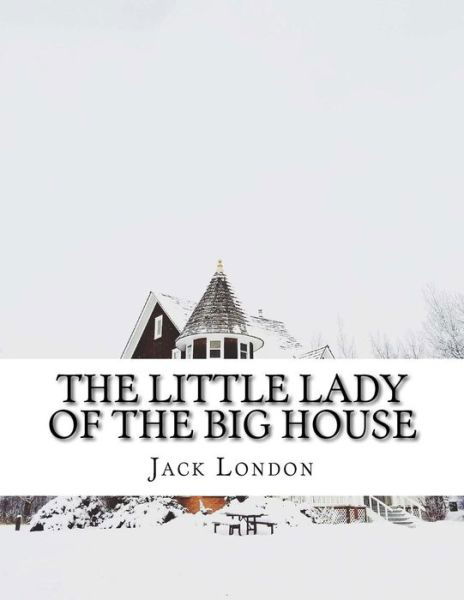 The Little Lady of the Big House - Jack London - Boeken - CreateSpace Independent Publishing Platf - 9781976531903 - 19 september 2017