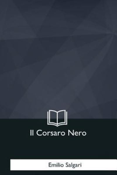 Il Corsaro Nero - Emilio Salgari - Livros - Createspace Independent Publishing Platf - 9781979824903 - 8 de dezembro de 2017