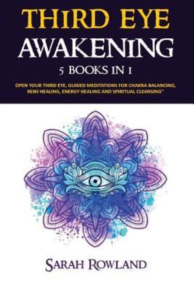 Third Eye Awakening - Sarah Rowland - Kirjat - Createspace Independent Publishing Platf - 9781981564903 - sunnuntai 10. joulukuuta 2017