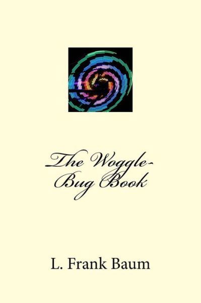 The Woggle-Bug Book - L. Frank Baum - Kirjat - Createspace Independent Publishing Platf - 9781983531903 - torstai 11. tammikuuta 2018