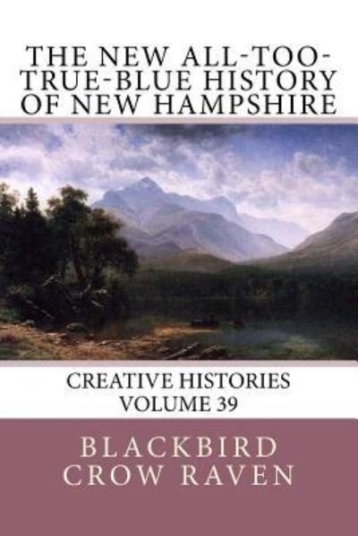 Cover for Blackbird Crow Raven · The New All-too-True-Blue History of New Hampshire (Taschenbuch) (2018)
