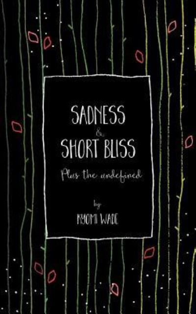 Sadness and Short Bliss - Kyomi Wade - Kirjat - Dream Markt Publishing - 9781999877903 - maanantai 4. joulukuuta 2017