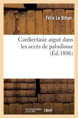 Cover for Le Bihan-f · Cardiectasie Aigue Dans Les Acces De Paludisme (Taschenbuch) (2016)