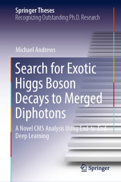 Search for Exotic Higgs Boson Decays to Merged Diphotons: A Novel CMS Analysis Using End-to-End Deep Learning - Springer Theses - Michael Andrews - Books - Springer International Publishing AG - 9783031250903 - March 3, 2023