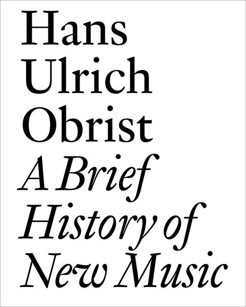 Cover for Hans Ulrich Obrist · Hans Ulrich Obrist: A Brief History of New Music - Documents (Paperback Book) (2013)