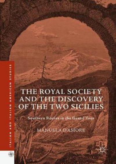 Cover for Manuela D'Amore · The Royal Society and the Discovery of the Two Sicilies: Southern Routes in the Grand Tour - Italian and Italian American Studies (Hardcover Book) [1st ed. 2017 edition] (2017)