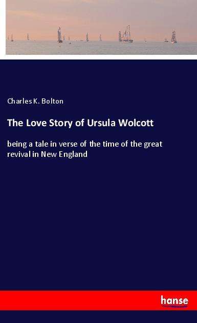 The Love Story of Ursula Wolcott - Bolton - Books -  - 9783337880903 - 