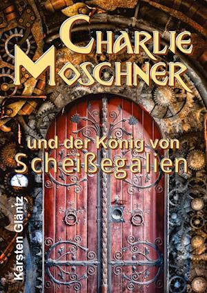Cover for Karsten Gläntz · Charlie Moschner und der König von Scheißegalien (Paperback Book) (2022)