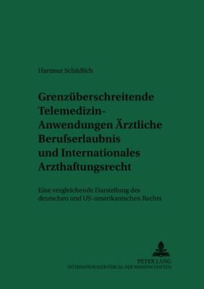 Cover for Hartmut Schadlich · Grenzueberschreitende Telemedizin-Anwendungen: Aerztliche Berufserlaubnis Und Internationales Arzthaftungsrecht: Eine Vergleichende Darstellung Des Deutschen Und Us-Amerikanischen Rechts - Recht Und Medizin (Paperback Book) (2003)