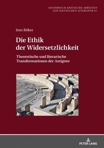 Cover for Ines Boeker · Die Ethik der Widersetzlichkeit; Theoretische und literarische Transformationen der Antigone - Historisch-Kritische Arbeiten Zur Deutschen Literatur (Hardcover Book) (2019)