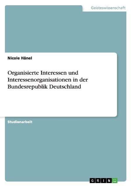 Cover for Nicole Hanel · Organisierte Interessen und Interessenorganisationen in der Bundesrepublik Deutschland (Paperback Book) [German edition] (2007)