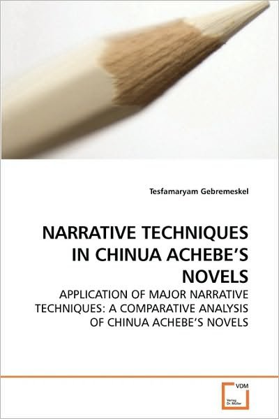 Cover for Tesfamaryam Gebremeskel · Narrative Techniques in Chinua Achebe?s Novels: Application of Major Narrative Techniques: a Comparative Analysis of Chinua Achebe?s Novels (Paperback Book) (2009)