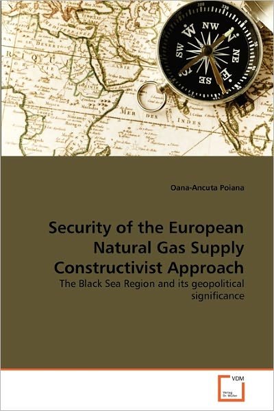 Cover for Oana-ancuta Poiana · Security of the European Natural Gas Supply Constructivist Approach: the Black Sea Region and Its Geopolitical Significance (Paperback Book) (2010)